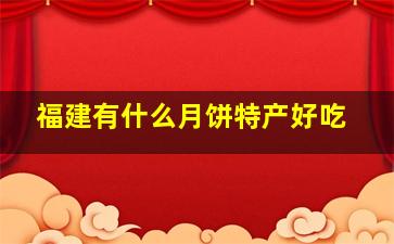 福建有什么月饼特产好吃