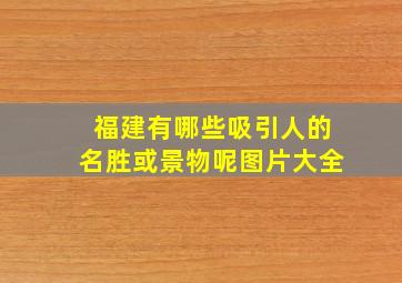 福建有哪些吸引人的名胜或景物呢图片大全