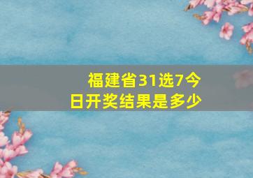 福建省31选7今日开奖结果是多少