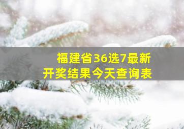 福建省36选7最新开奖结果今天查询表