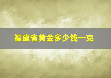 福建省黄金多少钱一克