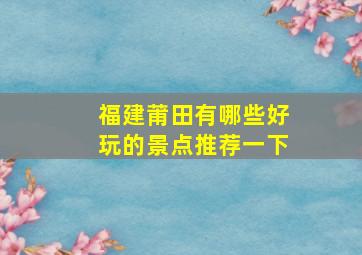 福建莆田有哪些好玩的景点推荐一下