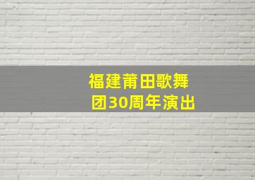 福建莆田歌舞团30周年演出