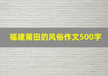 福建莆田的风俗作文500字