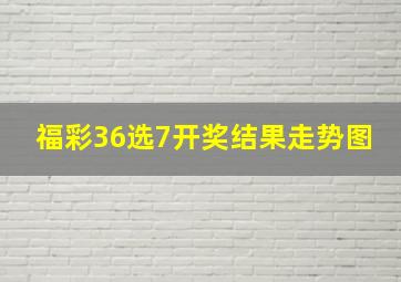 福彩36选7开奖结果走势图