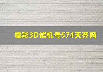 福彩3D试机号574天齐网