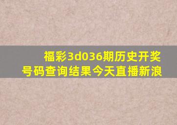 福彩3d036期历史开奖号码查询结果今天直播新浪