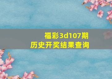 福彩3d107期历史开奖结果查询