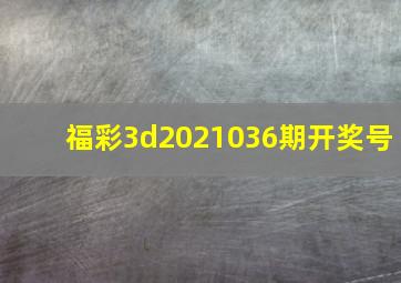 福彩3d2021036期开奖号