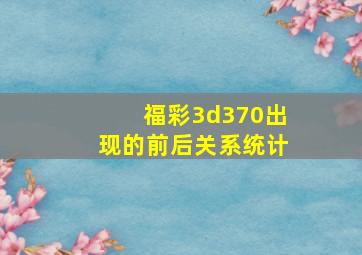 福彩3d370出现的前后关系统计