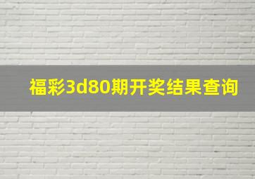 福彩3d80期开奖结果查询