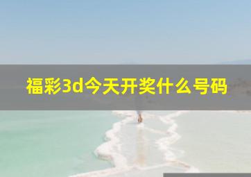 福彩3d今天开奖什么号码