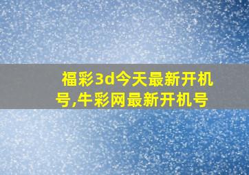 福彩3d今天最新开机号,牛彩网最新开机号