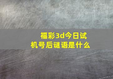 福彩3d今日试机号后谜语是什么