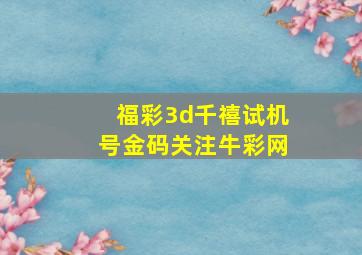 福彩3d千禧试机号金码关注牛彩网