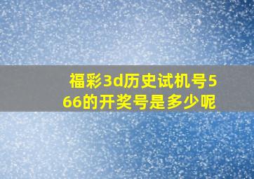 福彩3d历史试机号566的开奖号是多少呢