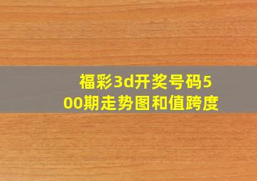 福彩3d开奖号码500期走势图和值跨度