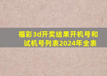 福彩3d开奖结果开机号和试机号列表2024年全表