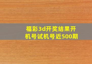 福彩3d开奖结果开机号试机号近500期