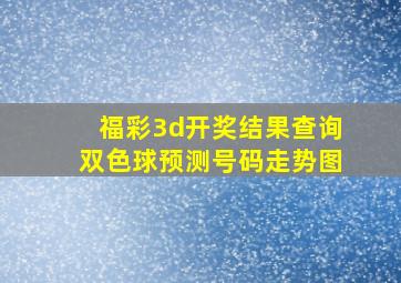 福彩3d开奖结果查询双色球预测号码走势图