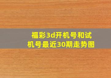 福彩3d开机号和试机号最近30期走势图