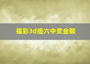 福彩3d组六中奖金额