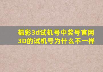 福彩3d试机号中奖号官网3D的试机号为什么不一样