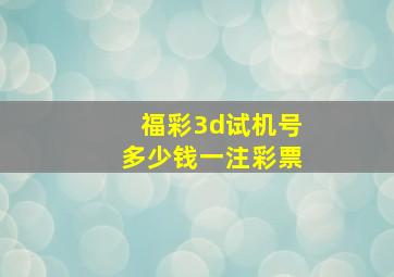 福彩3d试机号多少钱一注彩票