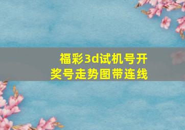 福彩3d试机号开奖号走势图带连线