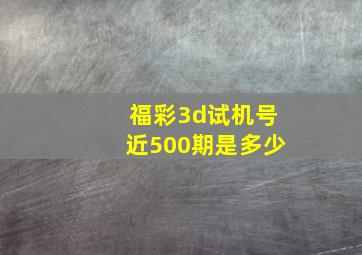 福彩3d试机号近500期是多少