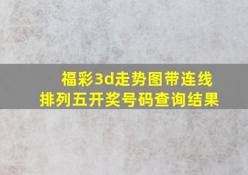 福彩3d走势图带连线排列五开奖号码查询结果