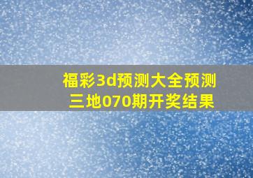 福彩3d预测大全预测三地070期开奖结果