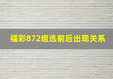 福彩872组选前后出现关系