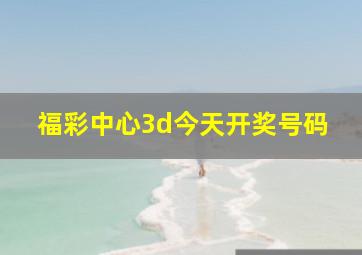 福彩中心3d今天开奖号码