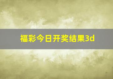 福彩今日开奖结果3d