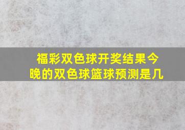 福彩双色球开奖结果今晚的双色球篮球预测是几