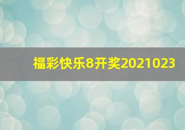 福彩快乐8开奖2021023