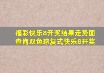 福彩快乐8开奖结果走势图查询双色球复式快乐8开奖