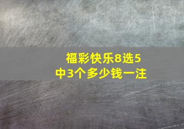 福彩快乐8选5中3个多少钱一注