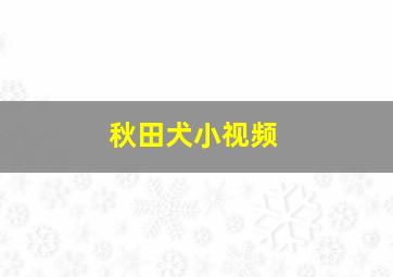 秋田犬小视频