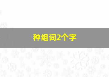 种组词2个字