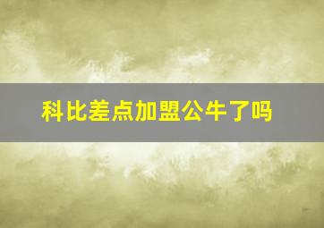 科比差点加盟公牛了吗