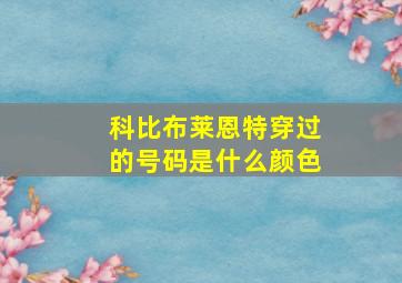 科比布莱恩特穿过的号码是什么颜色