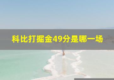 科比打掘金49分是哪一场