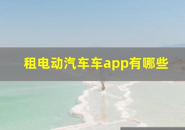 租电动汽车车app有哪些