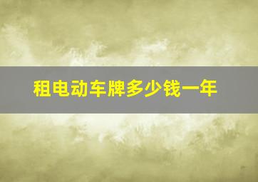 租电动车牌多少钱一年