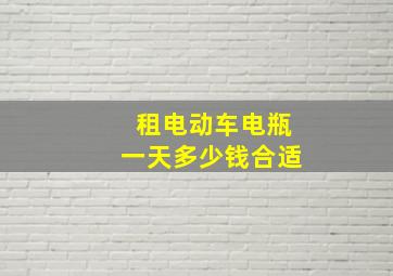 租电动车电瓶一天多少钱合适