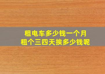 租电车多少钱一个月租个三四天挨多少钱呢