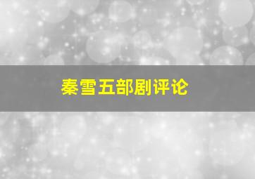 秦雪五部剧评论