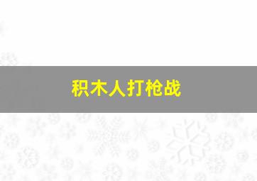 积木人打枪战